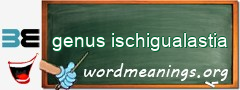 WordMeaning blackboard for genus ischigualastia